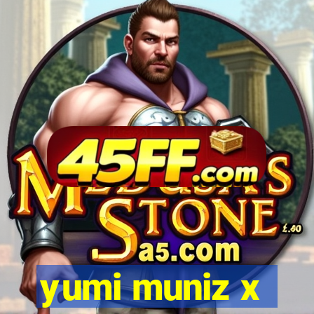 yumi muniz x